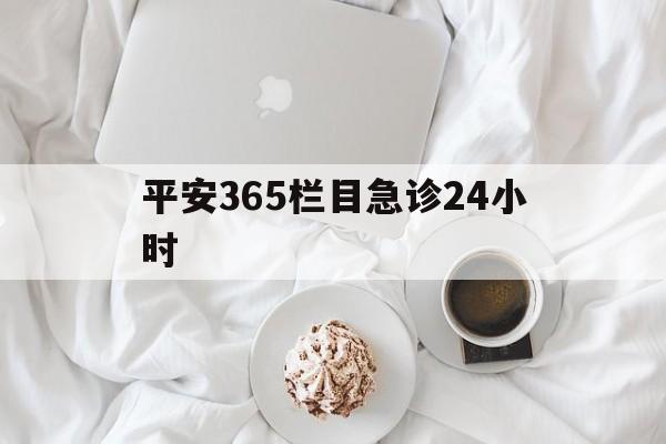 嘉善平安365栏目急诊24小时的最新政策(2025年嘉善平安365急诊24小时2015分享)