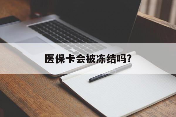 嘉善医保卡会被冻结吗?的最新政策(2025年嘉善欠银行钱医保卡会被冻结吗分享)
